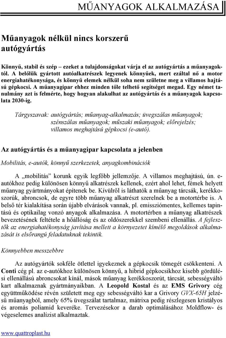 A műanyagipar ehhez minden tőle telhető segítséget megad. Egy német tanulmány azt is felmérte, hogy hogyan alakulhat az autógyártás és a műanyagok kapcsolata 2030-ig.