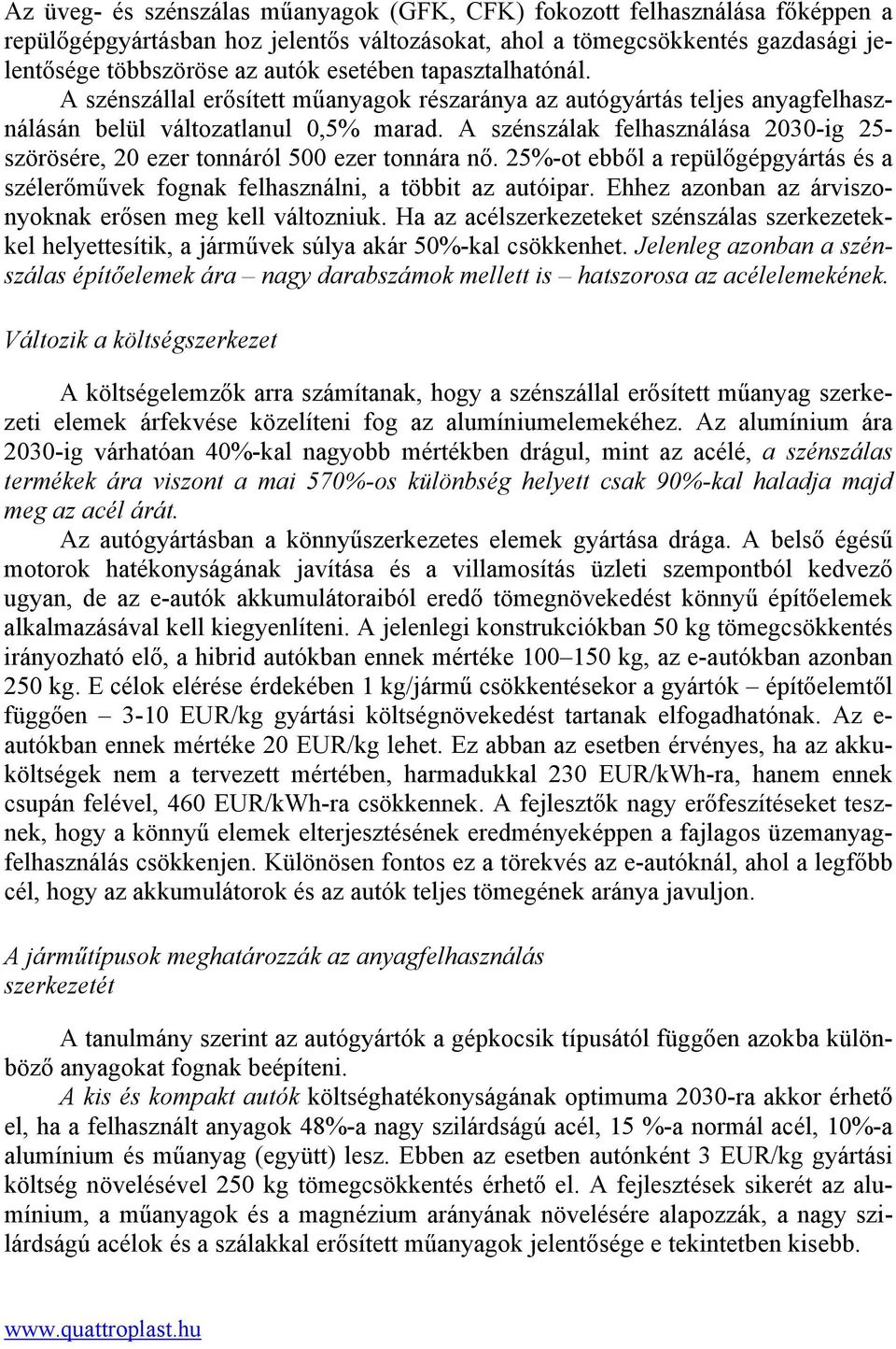 A szénszálak felhasználása 2030-ig 25- szörösére, 20 ezer tonnáról 500 ezer tonnára nő. 25%-ot ebből a repülőgépgyártás és a szélerőművek fognak felhasználni, a többit az autóipar.