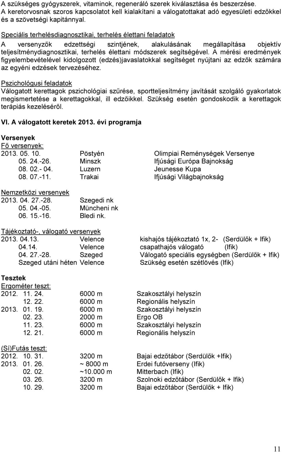 Speciális terhelésdiagnosztikai, terhelés élettani feladatok A versenyzők edzettségi szintjének, alakulásának megállapítása objektív teljesítménydiagnosztikai, terhelés élettani módszerek