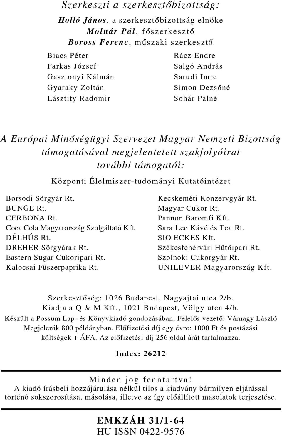 Központi Élelmiszer-tudományi Kutatóintézet Borsodi Sörgyár Rt. BUNGE Rt. CERBONA Rt. Coca Cola Magyarország Szolgáltató Kft. DÉLHÚS Rt. DREHER Sörgyárak Rt. Eastern Sugar Cukoripari Rt.