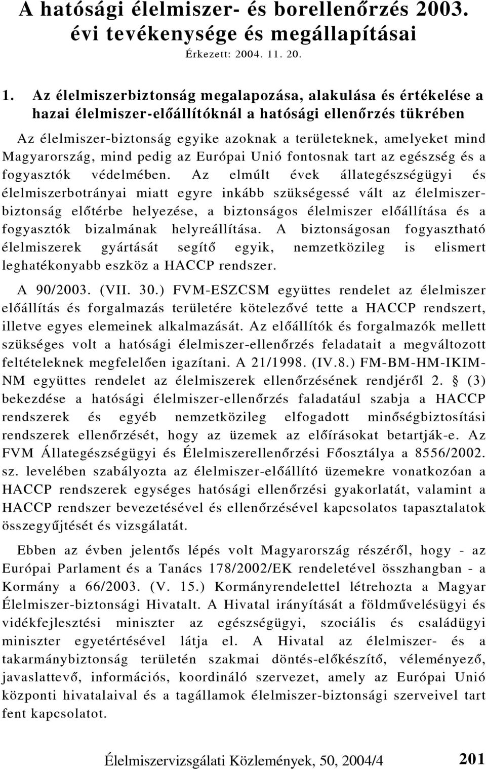 Az élelmiszerbiztonság megalapozása, alakulása és értékelése a hazai élelmiszer-elõállítóknál a hatósági ellenõrzés tükrében Az élelmiszer-biztonság egyike azoknak a területeknek, amelyeket mind