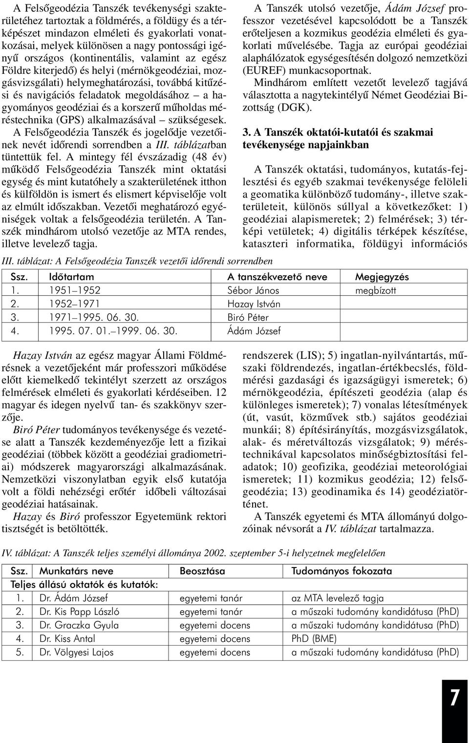 korszerû mûholdas méréstechnika (GPS) alkalmazásával szükségesek. A Felsõgeodézia Tanszék és jogelõdje vezetõinek nevét idõrendi sorrendben a III. táblázatban tüntettük fel.