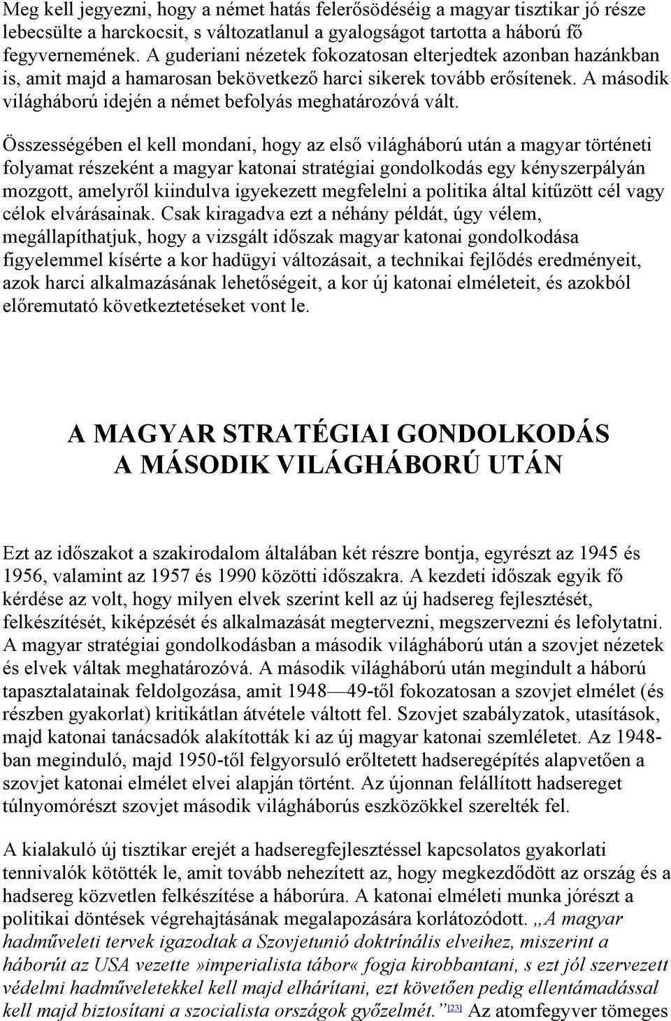 Összességében el kell mondani, hogy az első világháború után a magyar történeti folyamat részeként a magyar katonai stratégiai gondolkodás egy kényszerpályán mozgott, amelyről kiindulva igyekezett