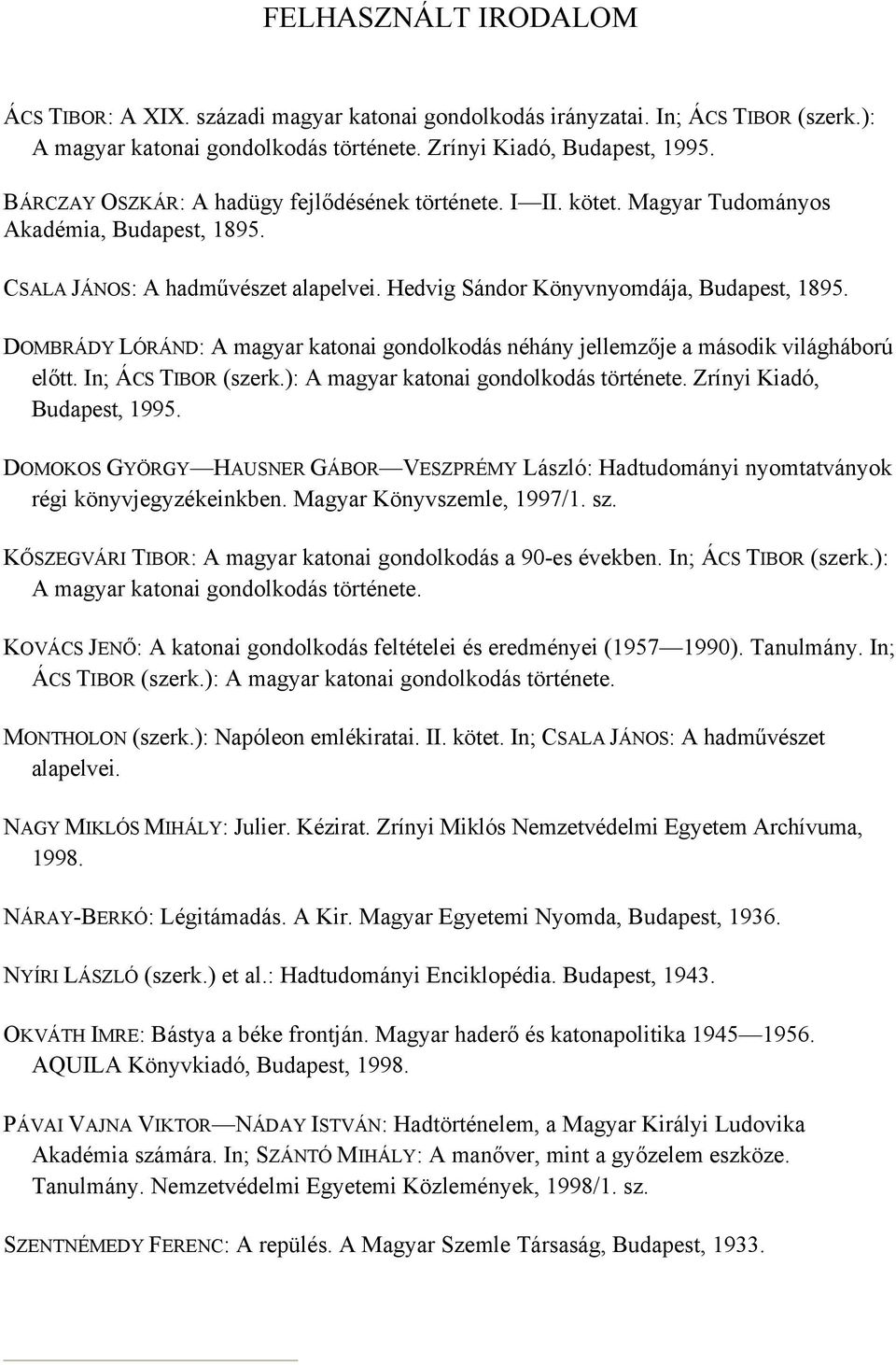 DOMBRÁDY LÓRÁND: A magyar katonai gondolkodás néhány jellemzője a második világháború előtt. In; ÁCS TIBOR (szerk.): A magyar katonai gondolkodás története. Zrínyi Kiadó, Budapest, 1995.