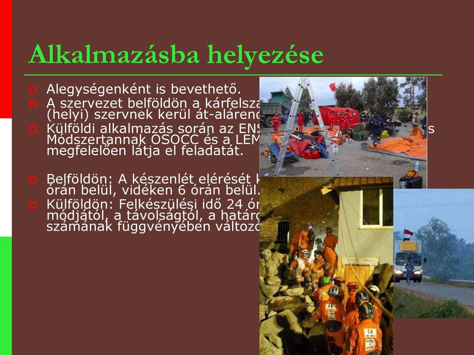 Külföldi alkalmazás során az ENSZ INSARAG Irányelvek és Módszertannak OSOCC és a LEMA) iránymutatásainak megfelelően látja el