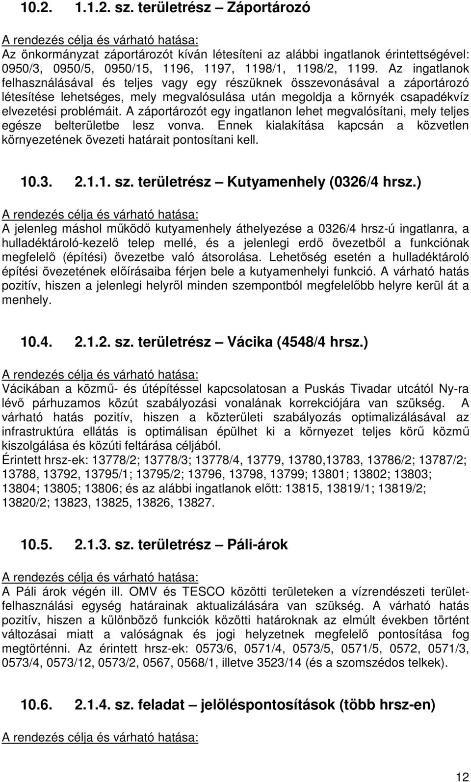 A záportározót egy ingatlanon lehet megvalósítani, mely teljes egésze belterületbe lesz vonva. Ennek kialakítása kapcsán a közvetlen környezetének övezeti határait pontosítani kell. 10.3. 2.1.1. sz.