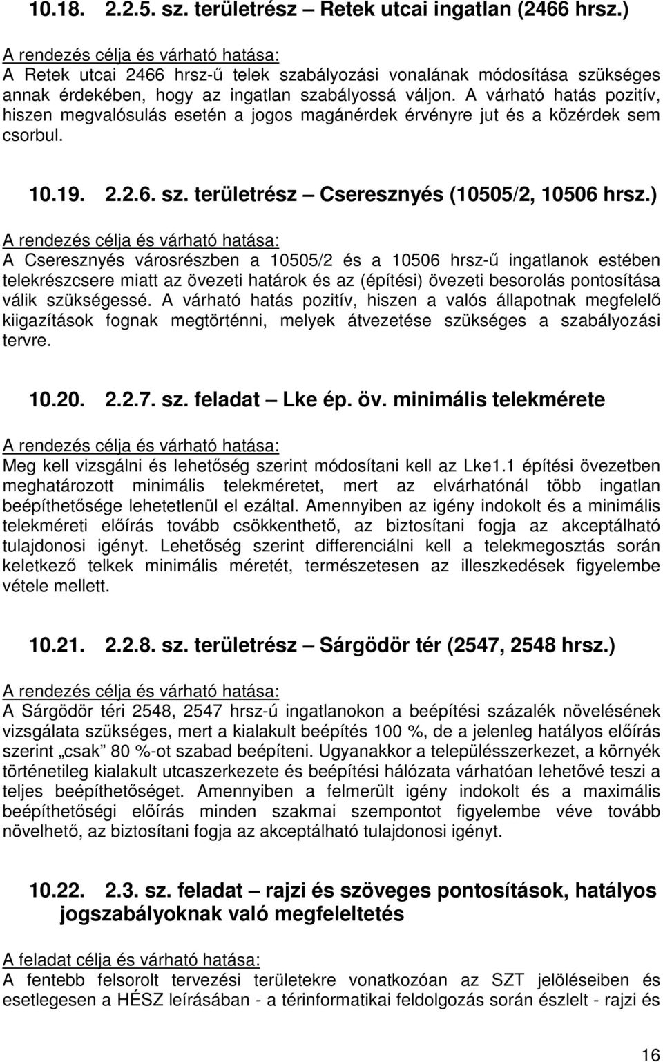 ) A Cseresznyés városrészben a 10505/2 és a 10506 hrsz-ű ingatlanok estében telekrészcsere miatt az övezeti határok és az (építési) övezeti besorolás pontosítása válik szükségessé.