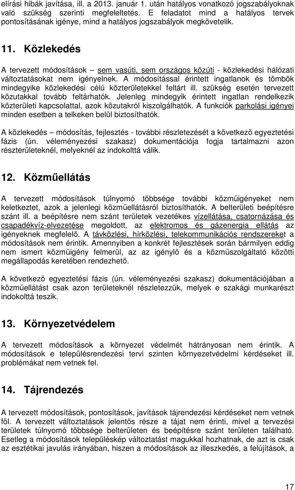 Közlekedés A tervezett módosítások sem vasúti, sem országos közúti - közlekedési hálózati változtatásokat nem igényelnek.