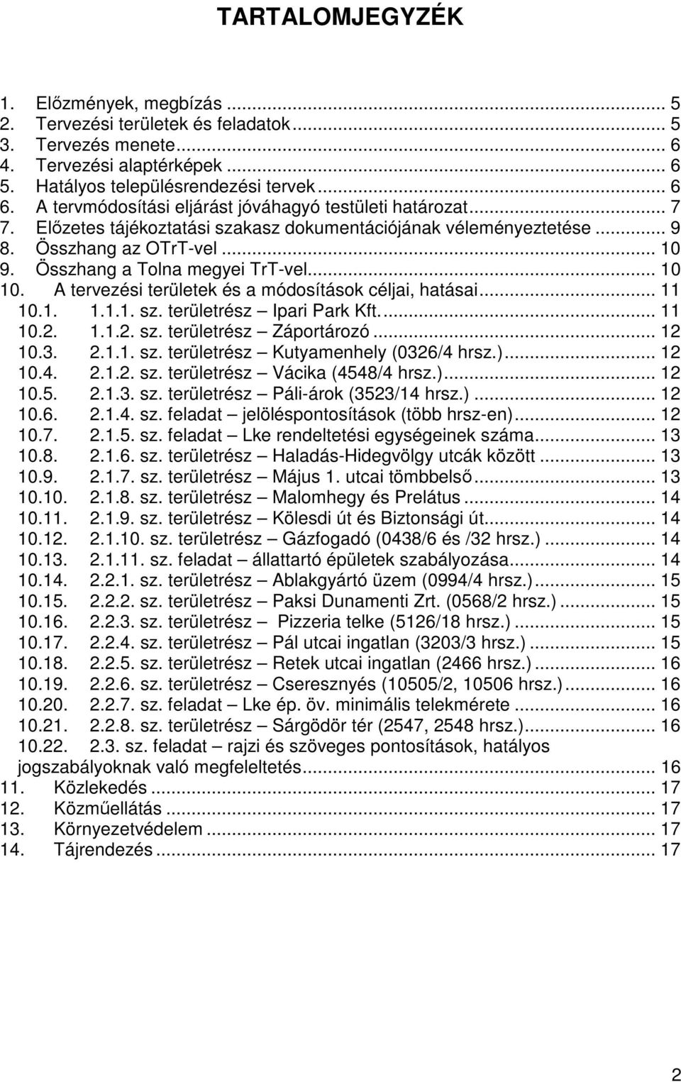 .. 10 10. A tervezési területek és a módosítások céljai, hatásai... 11 10.1. 1.1.1. sz. területrész Ipari Park Kft.... 11 10.2. 1.1.2. sz. területrész Záportározó... 12 10.3. 2.1.1. sz. területrész Kutyamenhely (0326/4 hrsz.