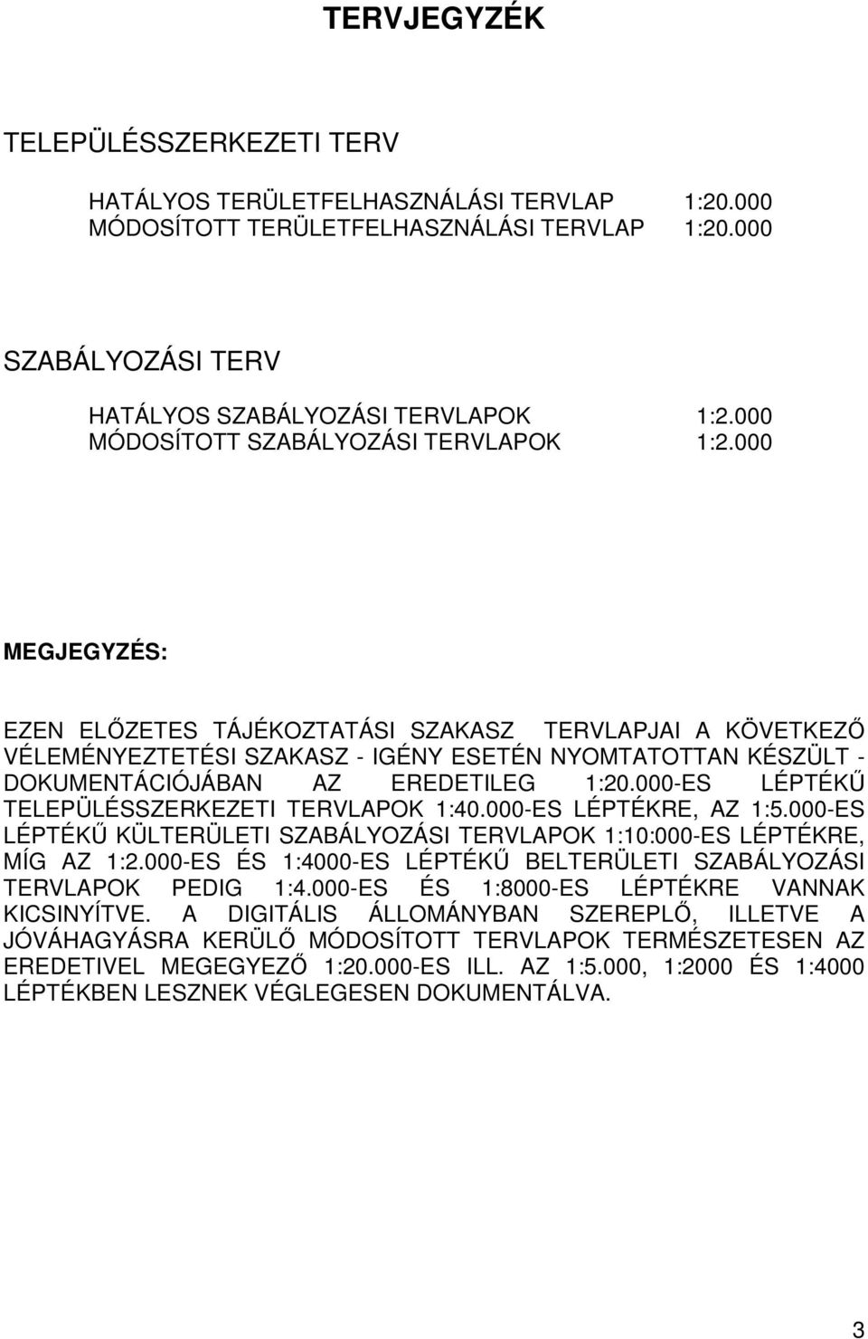 000 MEGJEGYZÉS: EZEN ELŐZETES TÁJÉKOZTATÁSI SZAKASZ TERVLAPJAI A KÖVETKEZŐ VÉLEMÉNYEZTETÉSI SZAKASZ - IGÉNY ESETÉN NYOMTATOTTAN KÉSZÜLT - DOKUMENTÁCIÓJÁBAN AZ EREDETILEG 1:20.