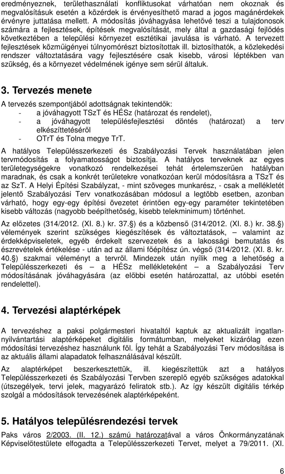 várható. A tervezett fejlesztések közműigényei túlnyomórészt biztosítottak ill.
