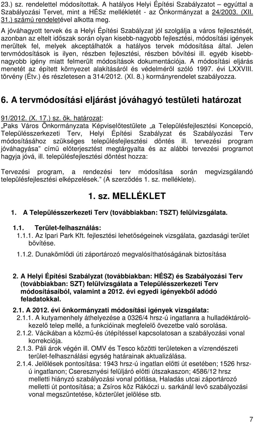 akceptálhatók a hatályos tervek módosítása által. Jelen tervmódosítások is ilyen, részben fejlesztési, részben bővítési ill. egyéb kisebbnagyobb igény miatt felmerült módosítások dokumentációja.