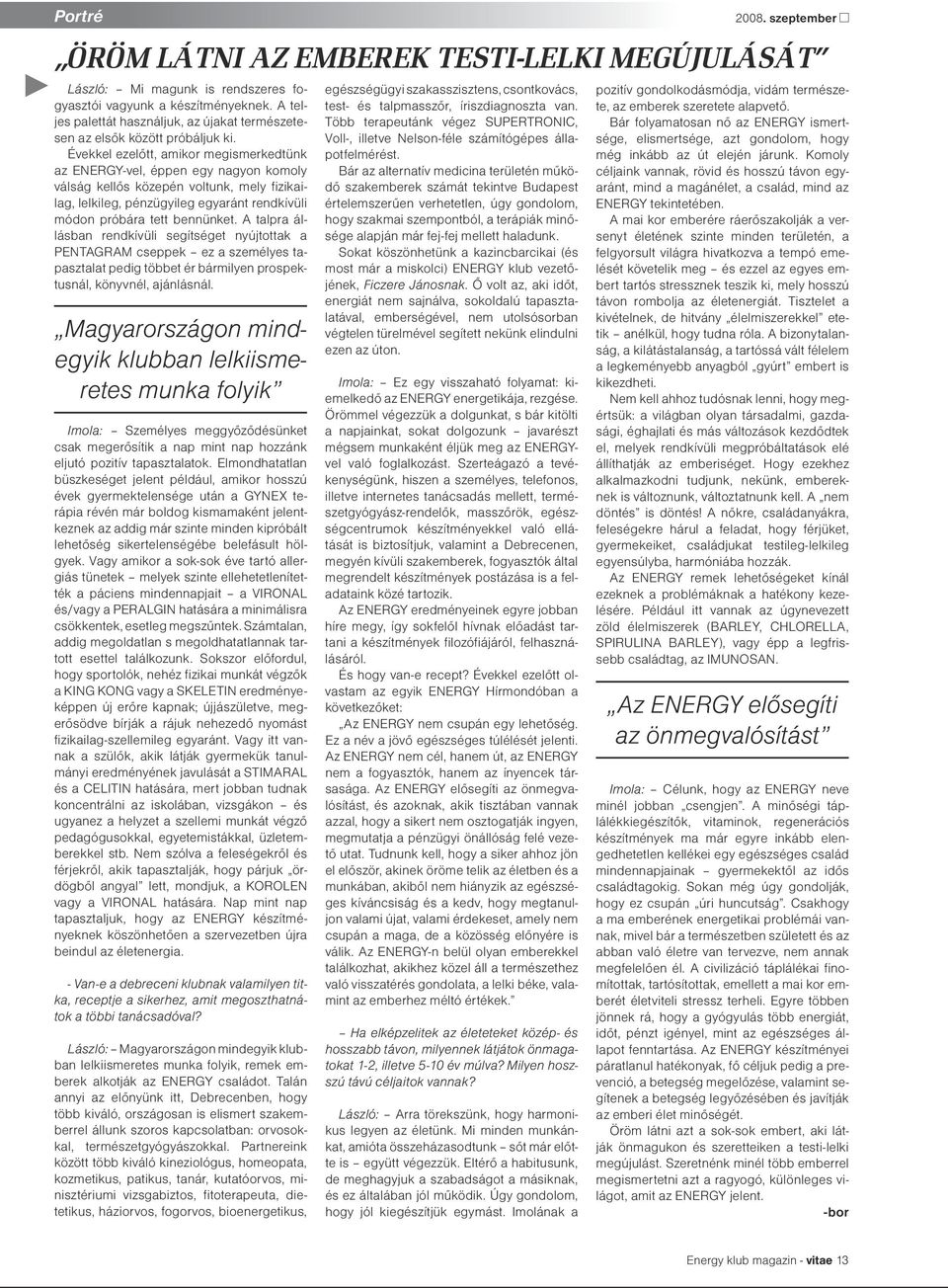 Évekkel ezelőtt, amikor megismerkedtünk az ENERGY-vel, éppen egy nagyon komoly válság kellős közepén voltunk, mely fizikailag, lelkileg, pénzügyileg egyaránt rendkívüli módon próbára tett bennünket.