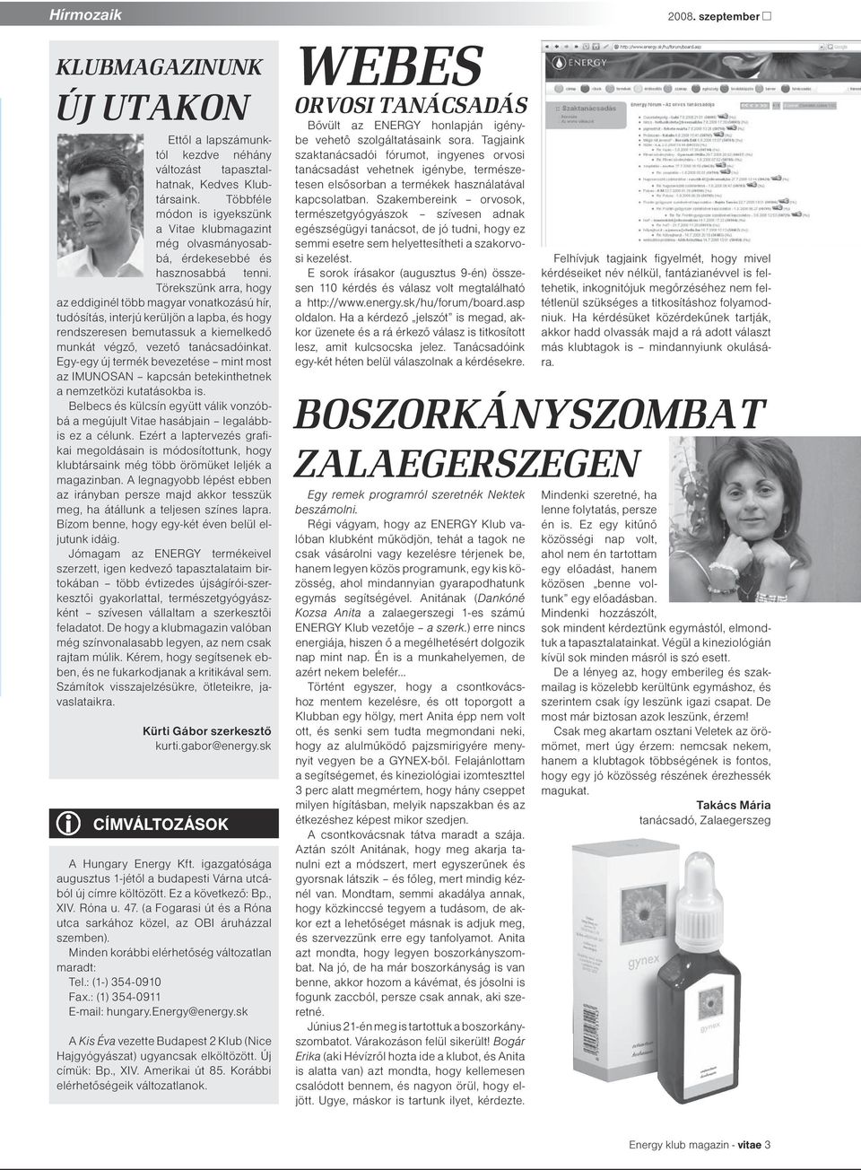 Törekszünk arra, hogy az eddiginél több magyar vonatkozású hír, tudósítás, interjú kerüljön a lapba, és hogy rendszeresen bemutassuk a kiemelkedő munkát végző, vezető tanácsadóinkat.