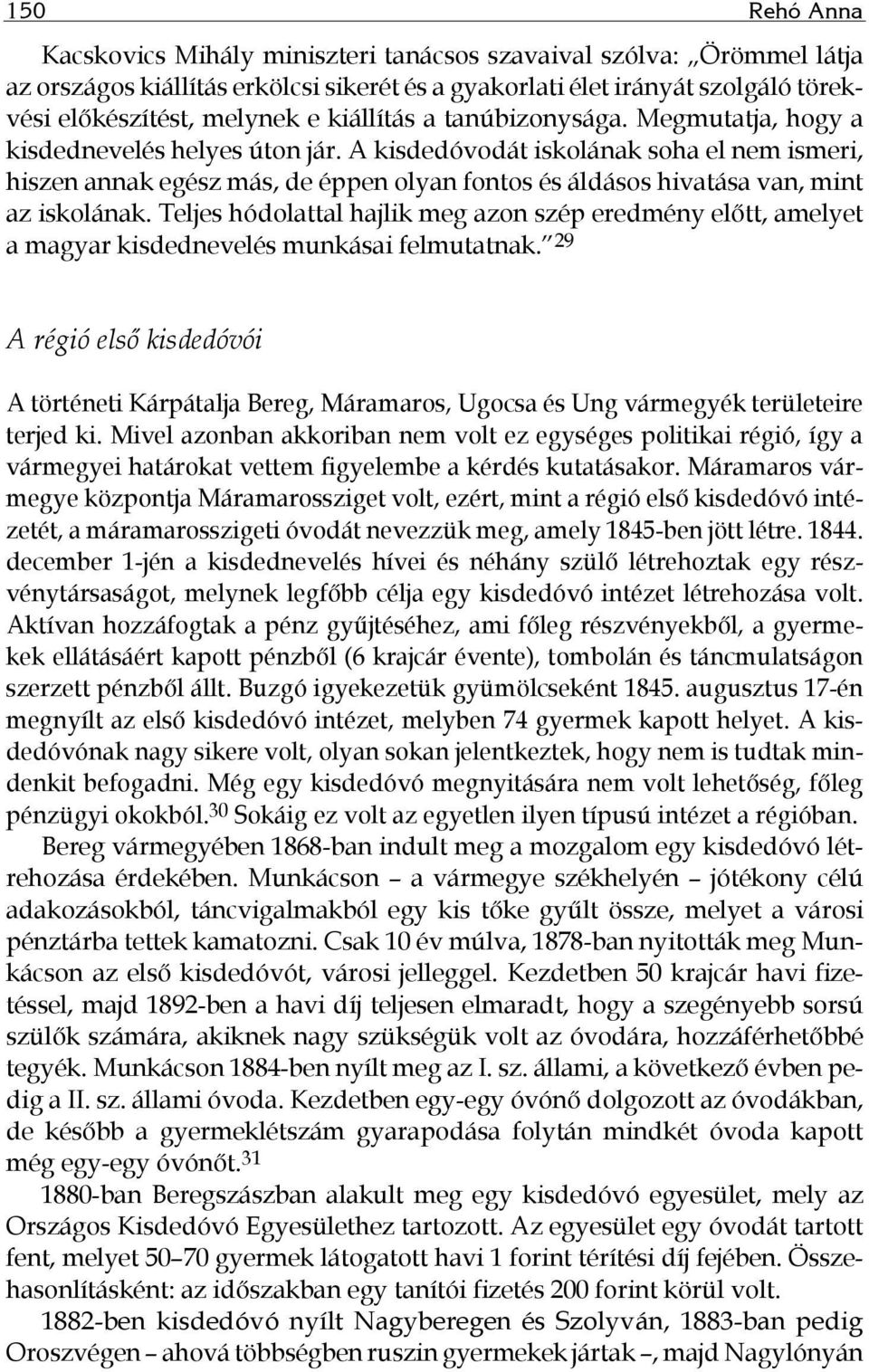 A kisdedóvodát iskolának soha el nem ismeri, hiszen annak egész más, de éppen olyan fontos és áldásos hivatása van, mint az iskolának.
