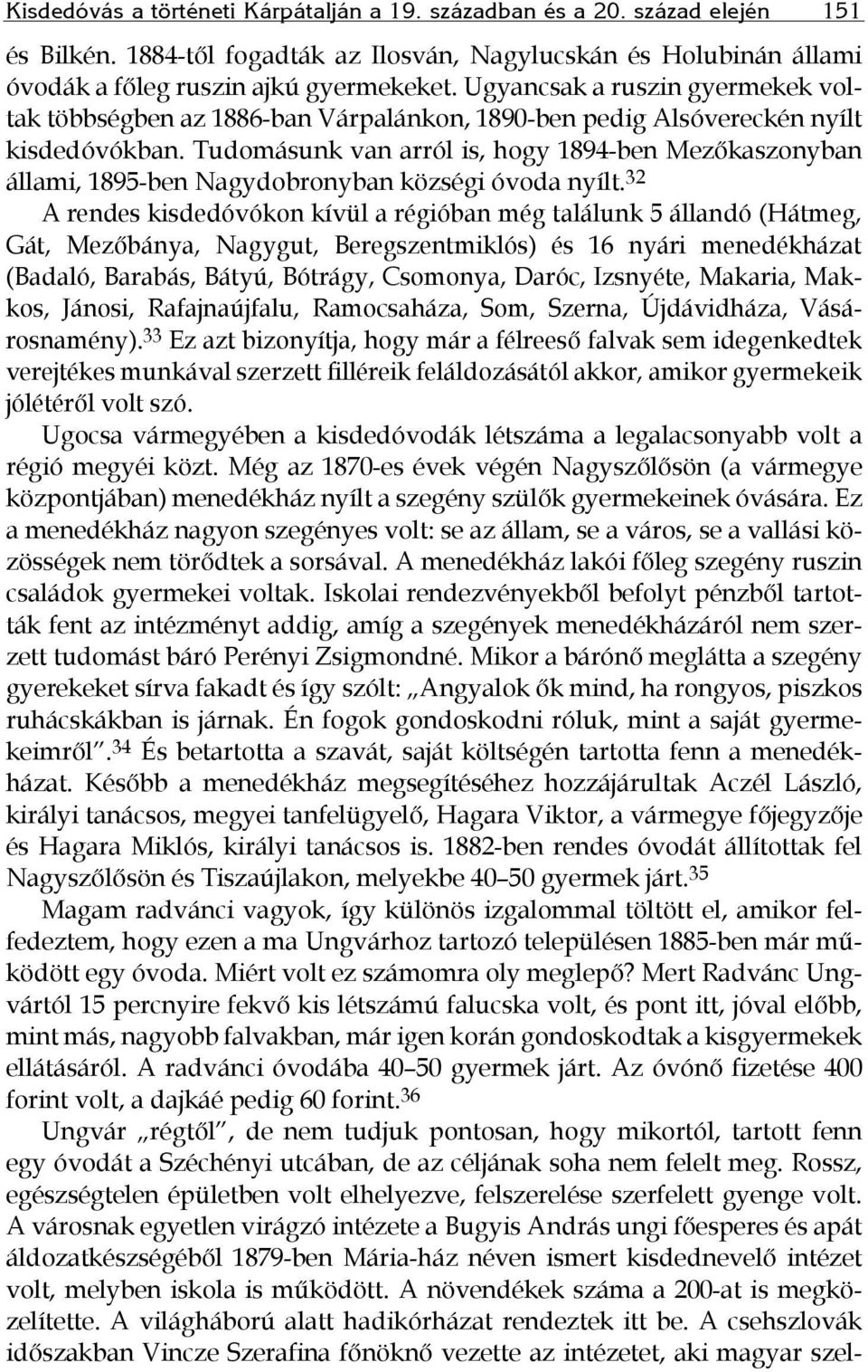 Tudomásunk van arról is, hogy 1894-ben Mezőkaszonyban állami, 1895-ben Nagydobronyban községi óvoda nyílt.