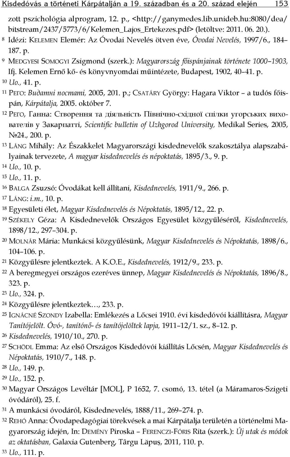 9 MEDGYESI SOMOGYI Zsigmond (szerk.): Magyarország főispánjainak története 1000 1903, Ifj. Kelemen Ernő kő- és könyvnyomdai műintézete, Budapest, 1902, 40 41. p. 10 Uo., 41. p. 11 РЕГО: Видатні постаті, 2005, 201.