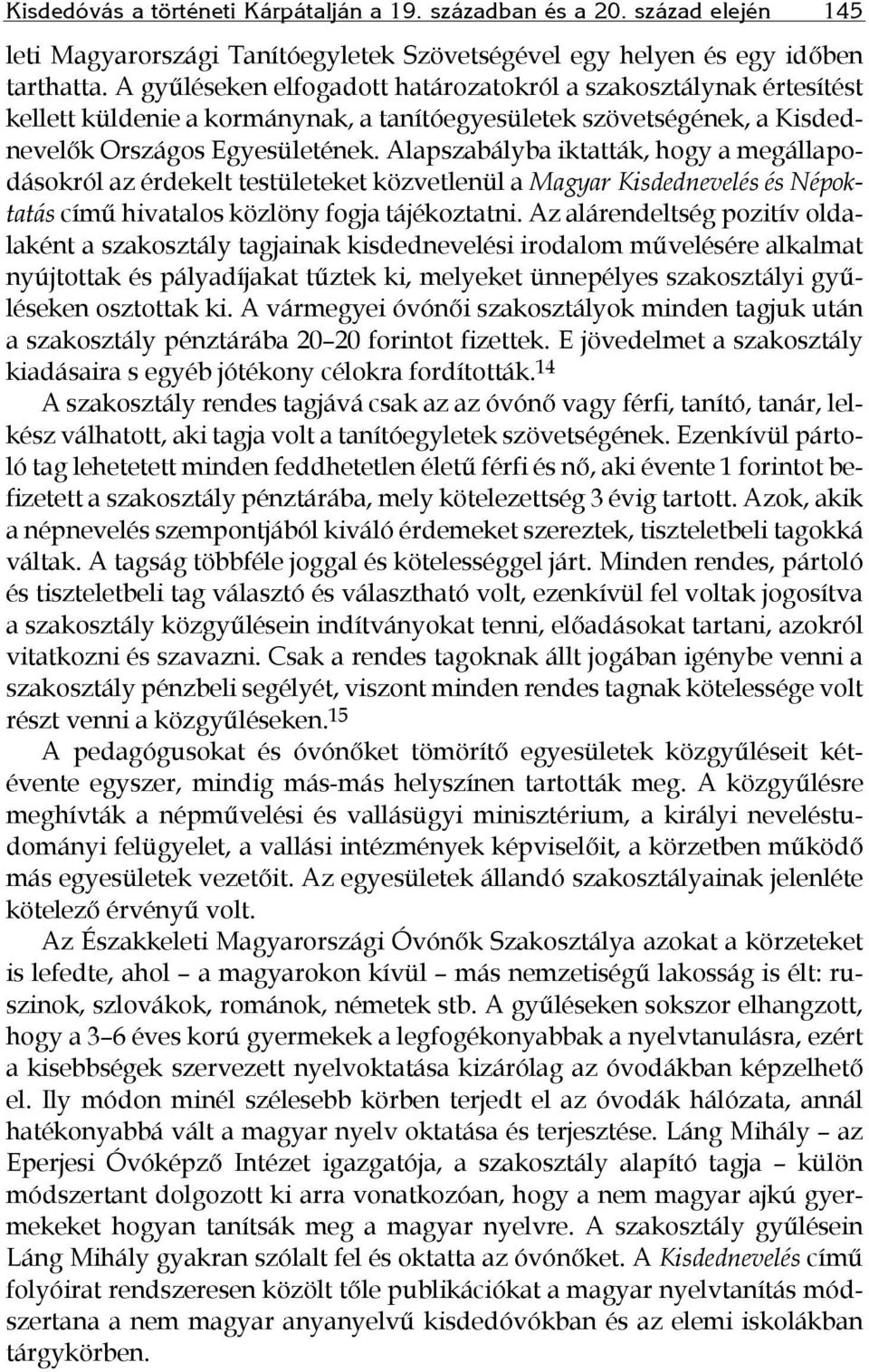 Alapszabályba iktatták, hogy a megállapodásokról az érdekelt testületeket közvetlenül a Magyar Kisdednevelés és Népoktatás című hivatalos közlöny fogja tájékoztatni.