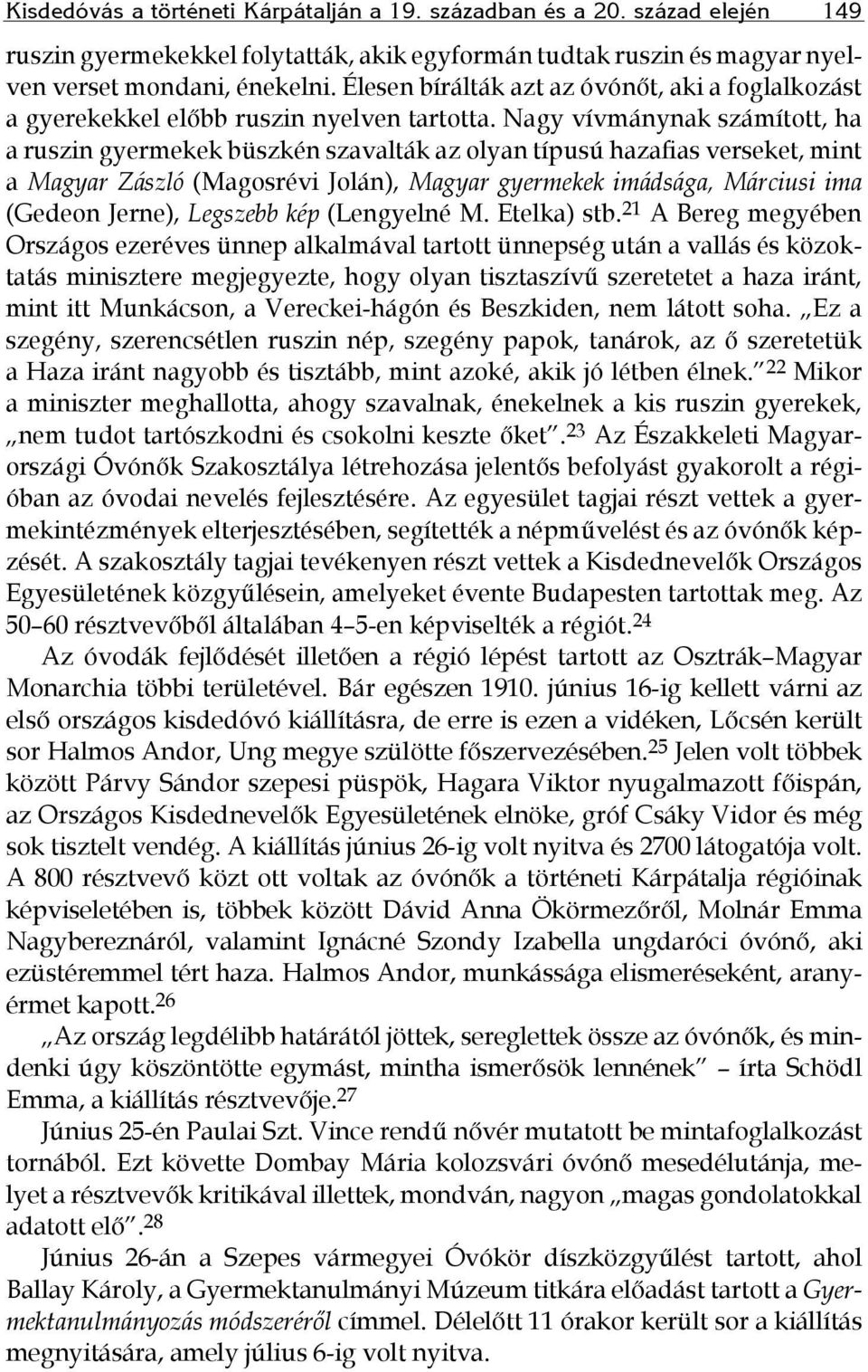 Nagy vívmánynak számított, ha a ruszin gyermekek büszkén szavalták az olyan típusú hazafias verseket, mint a Magyar Zászló (Magosrévi Jolán), Magyar gyermekek imádsága, Márciusi ima (Gedeon Jerne),
