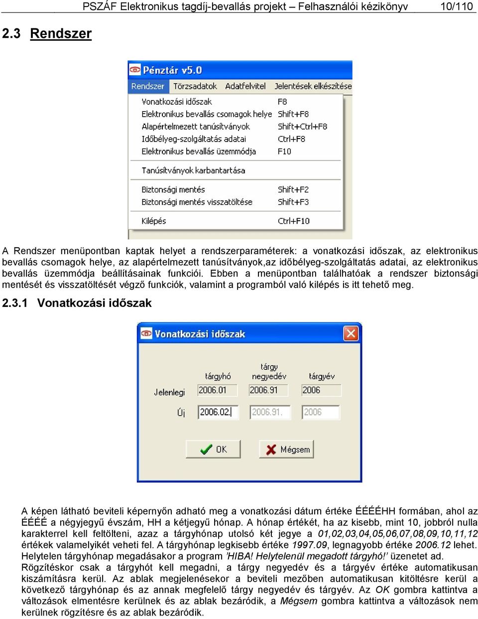 Ebben a menüpontban találhatóak a rendszer biztonsági mentését és visszatöltését végző funkciók, valamint a programból való kilépés is itt tehető meg. 2.3.