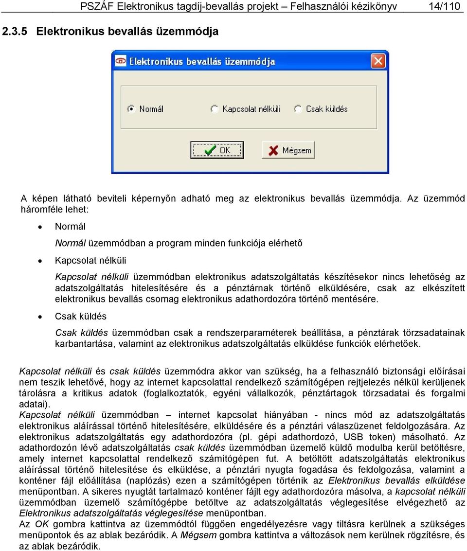 adatszolgáltatás hitelesítésére és a pénztárnak történő elküldésére, csak az elkészített elektronikus bevallás csomag elektronikus adathordozóra történő mentésére.