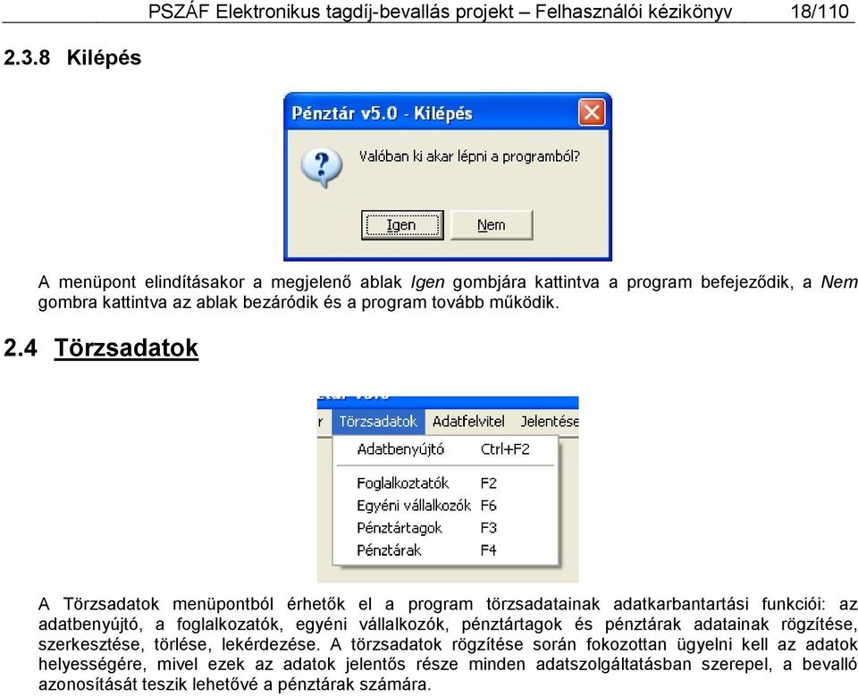 4 Törzsadatok A Törzsadatok menüpontból érhetők el a program törzsadatainak adatkarbantartási funkciói: az adatbenyújtó, a foglalkozatók, egyéni vállalkozók, pénztártagok és