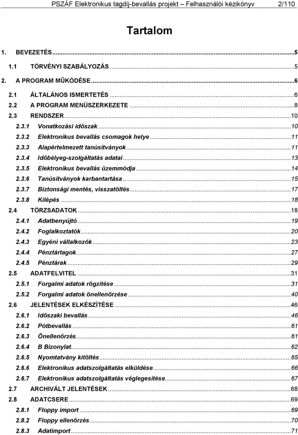 ..14 2.3.6 Tanúsítványok karbantartása...15 2.3.7 Biztonsági mentés, visszatöltés...17 2.3.8 Kilépés...18 2.4 TÖRZSADATOK...18 2.4.1 Adatbenyújtó...19 2.4.2 Foglalkoztatók...20 2.4.3 Egyéni vállalkozók.