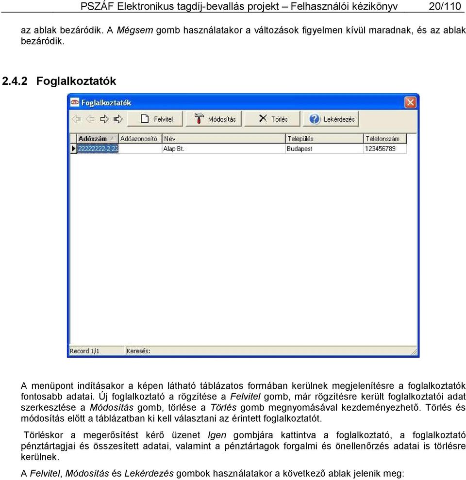 Új foglalkoztató a rögzítése a Felvitel gomb, már rögzítésre került foglalkoztatói adat szerkesztése a Módosítás gomb, törlése a Törlés gomb megnyomásával kezdeményezhető.