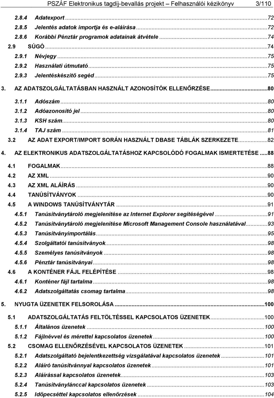 ..80 3.1.3 KSH szám...80 3.1.4 TAJ szám...81 3.2 AZ ADAT EXPORT/IMPORT SORÁN HASZNÁLT DBASE TÁBLÁK SZERKEZETE...82 4. AZ ELEKTRONIKUS ADATSZOLGÁLTATÁSHOZ KAPCSOLÓDÓ FOGALMAK ISMERTETÉSE...88 4.