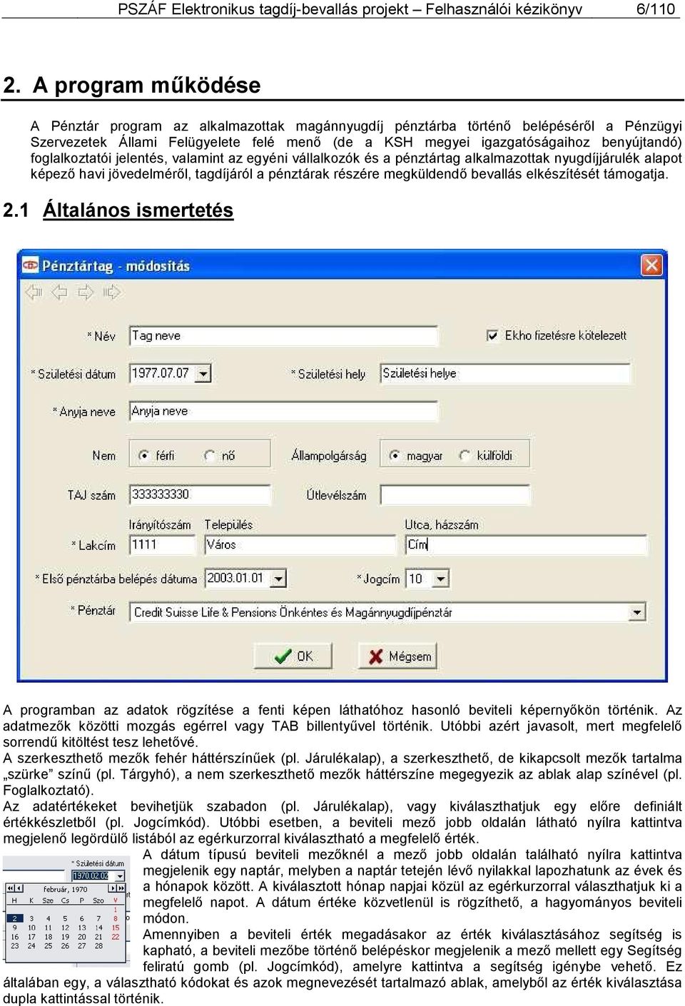 foglalkoztatói jelentés, valamint az egyéni vállalkozók és a pénztártag alkalmazottak nyugdíjjárulék alapot képező havi jövedelméről, tagdíjáról a pénztárak részére megküldendő bevallás elkészítését