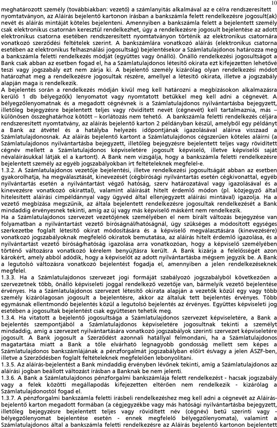 Amennyiben a bankszámla felett a bejelentett személy csak elektronikus csatornán keresztül rendelkezhet, úgy a rendelkezésre jogosult bejelentése az adott elektronikus csatorna esetében