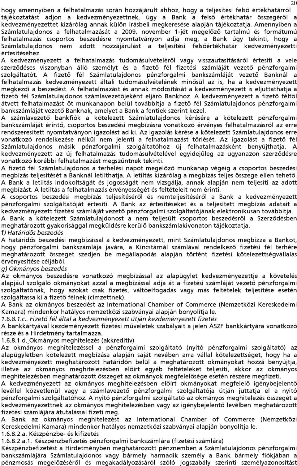 november 1-jét megelőző tartalmú és formátumú felhatalmazás csoportos beszedésre nyomtatványon adja meg, a Bank úgy tekinti, hogy a Számlatulajdonos nem adott hozzájárulást a teljesítési
