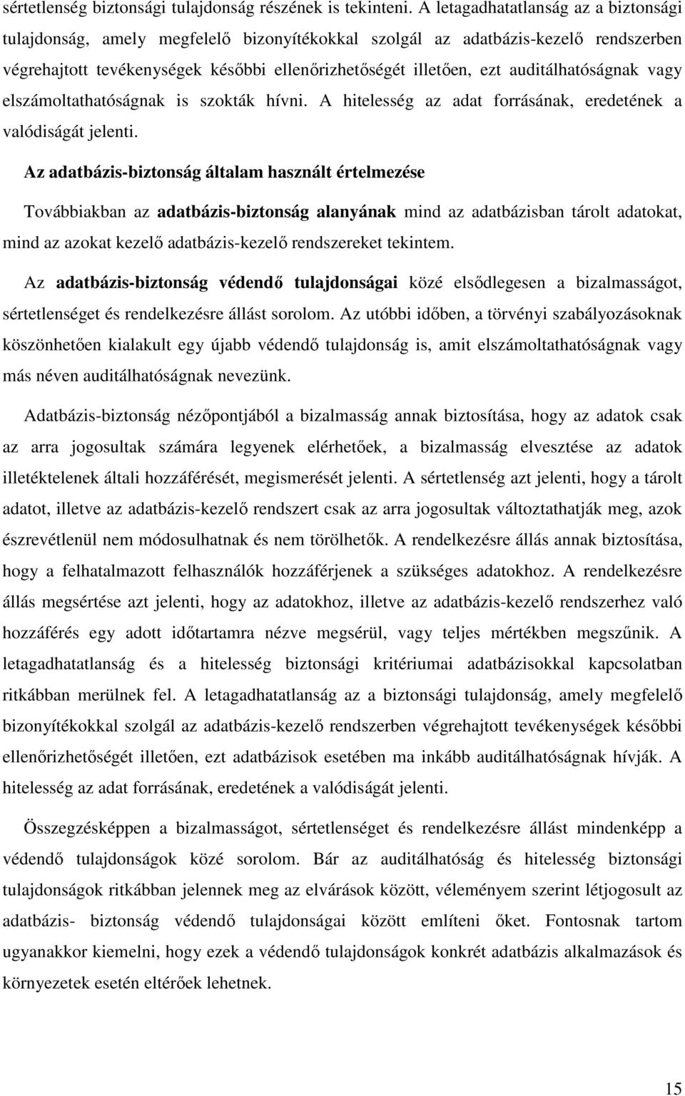 auditálhatóságnak vagy elszámoltathatóságnak is szokták hívni. A hitelesség az adat forrásának, eredetének a valódiságát jelenti.