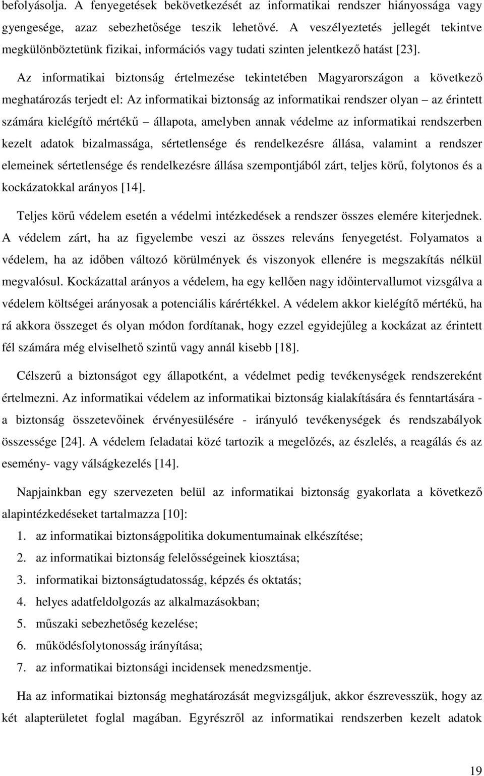 Az informatikai biztonság értelmezése tekintetében Magyarországon a következő meghatározás terjedt el: Az informatikai biztonság az informatikai rendszer olyan az érintett számára kielégítő mértékű