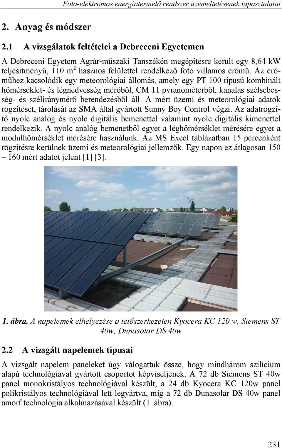 Az erőműhez kacsolódik egy meteorológiai állomás, amely egy PT 100 típusú kombinált hőmérséklet- és légnedvesség mérőből, CM 11 pyranométerből, kanalas szélsebesség- és széliránymérő berendezésből