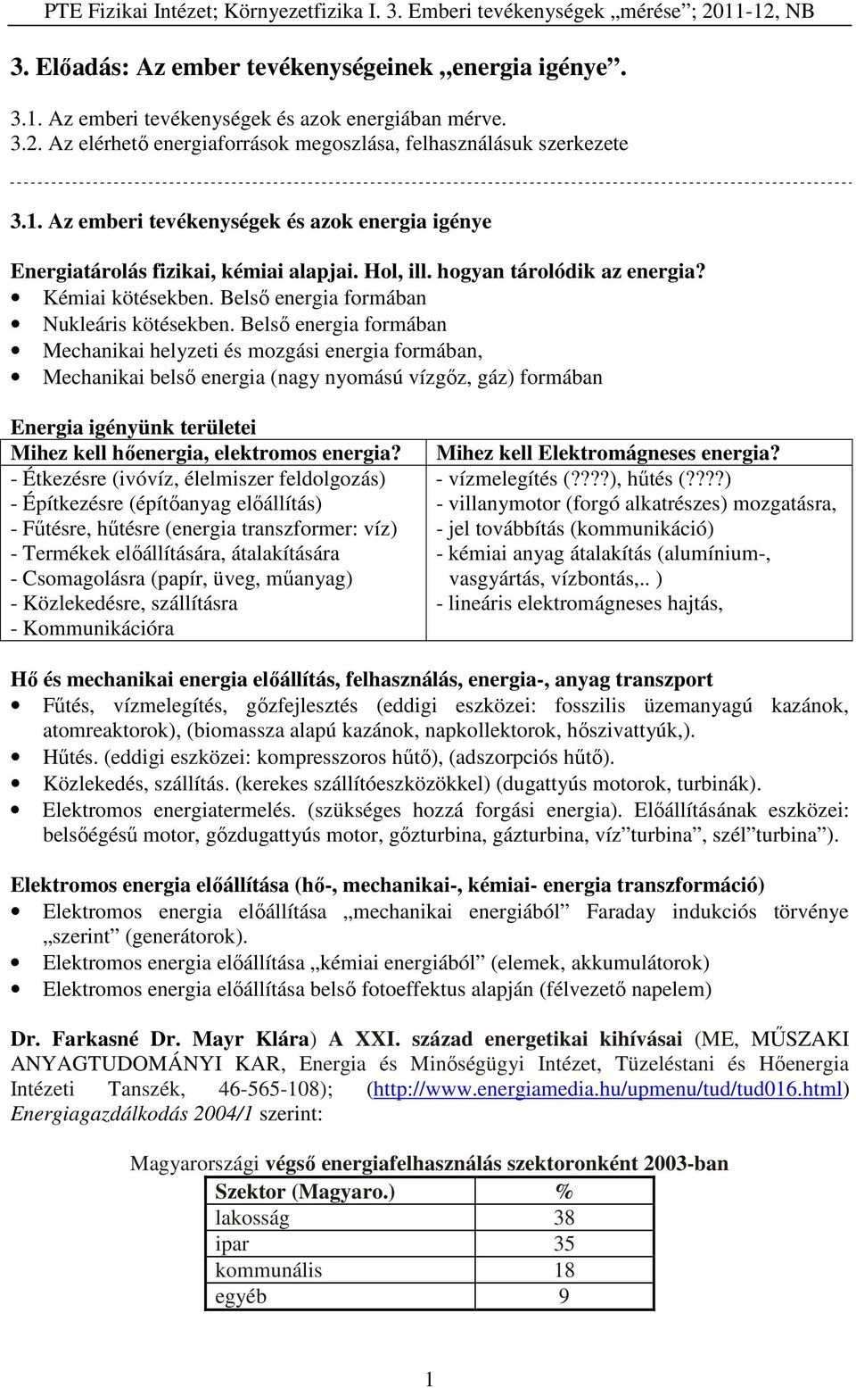 Belső energia formában Mechanikai helyzeti és mozgási energia formában, Mechanikai belső energia (nagy nyomású vízgőz, gáz) formában Energia igényünk területei Mihez kell hőenergia, elektromos