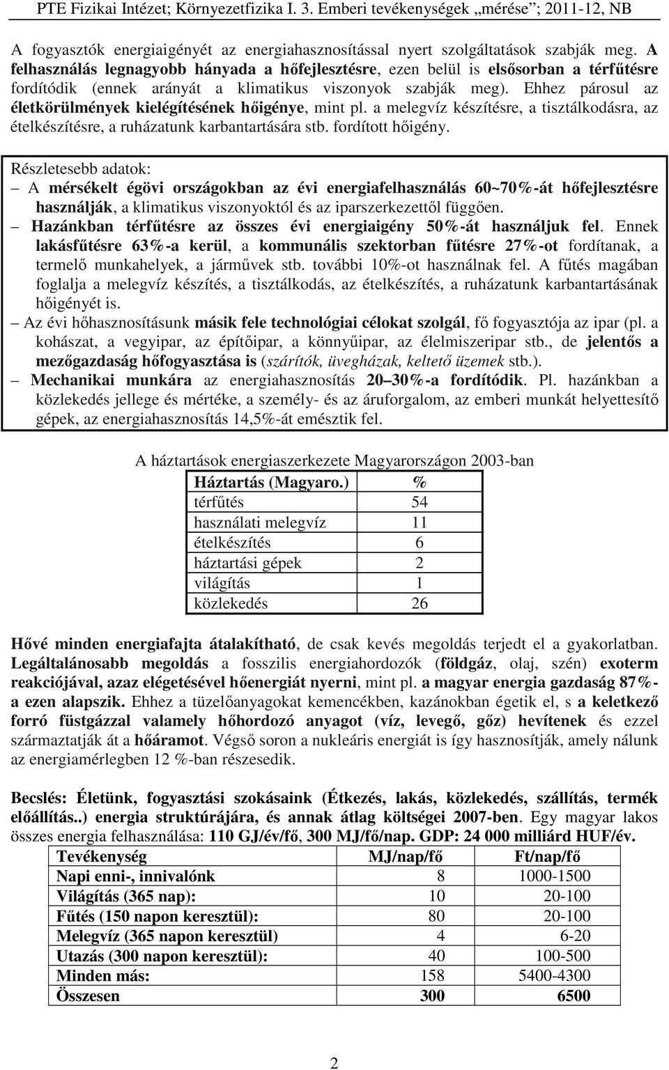 Ehhez párosul az életkörülmények kielégítésének hőigénye, mint pl. a melegvíz készítésre, a tisztálkodásra, az ételkészítésre, a ruházatunk karbantartására stb. fordított hőigény.