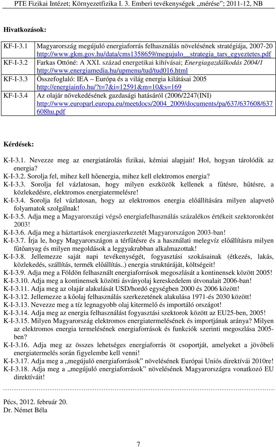 3 Összefoglaló: IEA Európa és a világ energia kilátásai 2005 http://energiainfo.hu/?t=7&i=12591&m=10&s=169 KF-I-3.4 Az olajár növekedésének gazdasági hatásáról (2006/2247(INI) http://www.europarl.