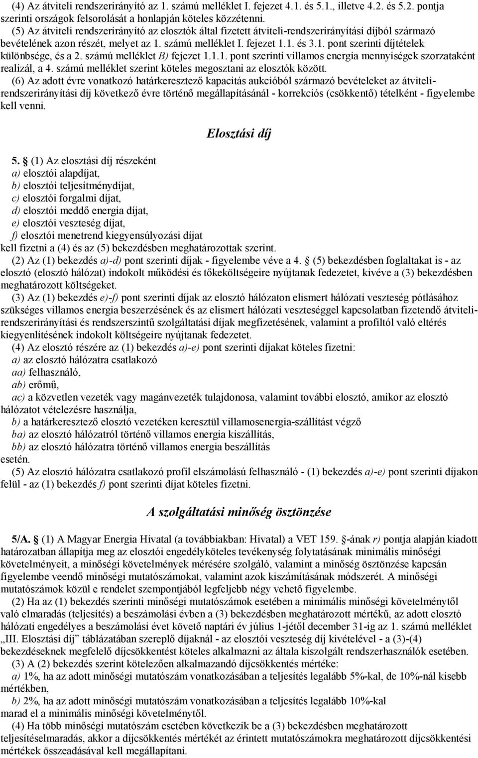 számú melléklet B) fejezet 1.1.1. pont szerinti villamos energia mennyiségek szorzataként realizál, a 4. számú melléklet szerint köteles megosztani az elosztók között.