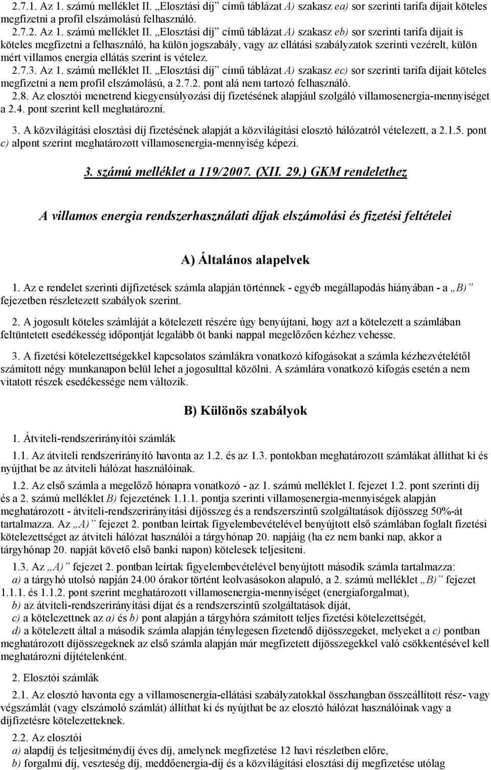 Elosztási díj címő táblázat A) szakasz eb) sor szerinti tarifa díjait is köteles megfizetni a felhasználó, ha külön jogszabály, vagy az ellátási szabályzatok szerinti vezérelt, külön mért villamos