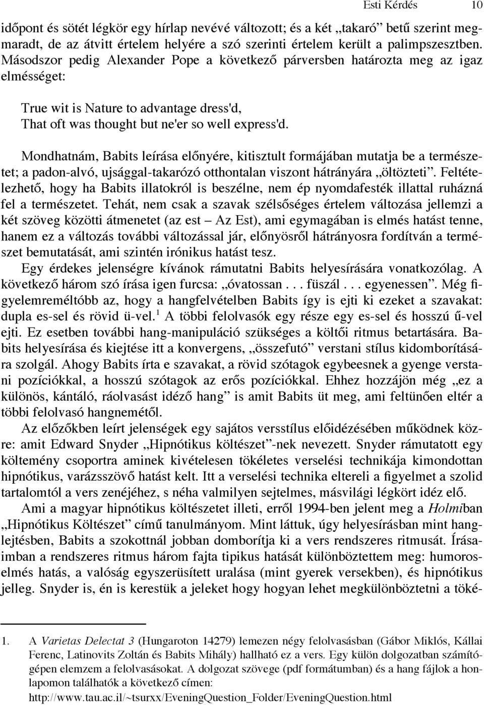 Esti Kérdés 10 Mondhatnám, Babits leírása előnyére, kitisztult formájában mutatja be a természetet; a padon-alvó, ujsággal-takarózó otthontalan viszont hátrányára öltözteti.