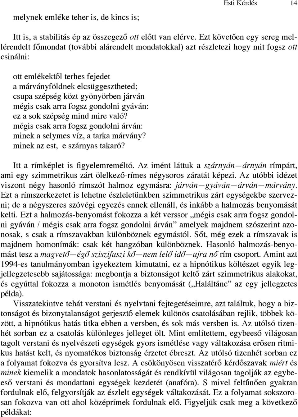szépség közt gyönyörben járván mégis csak arra fogsz gondolni gyáván: ez a sok szépség mind mire való? mégis csak arra fogsz gondolni árván: minek a selymes víz, a tarka márvány?