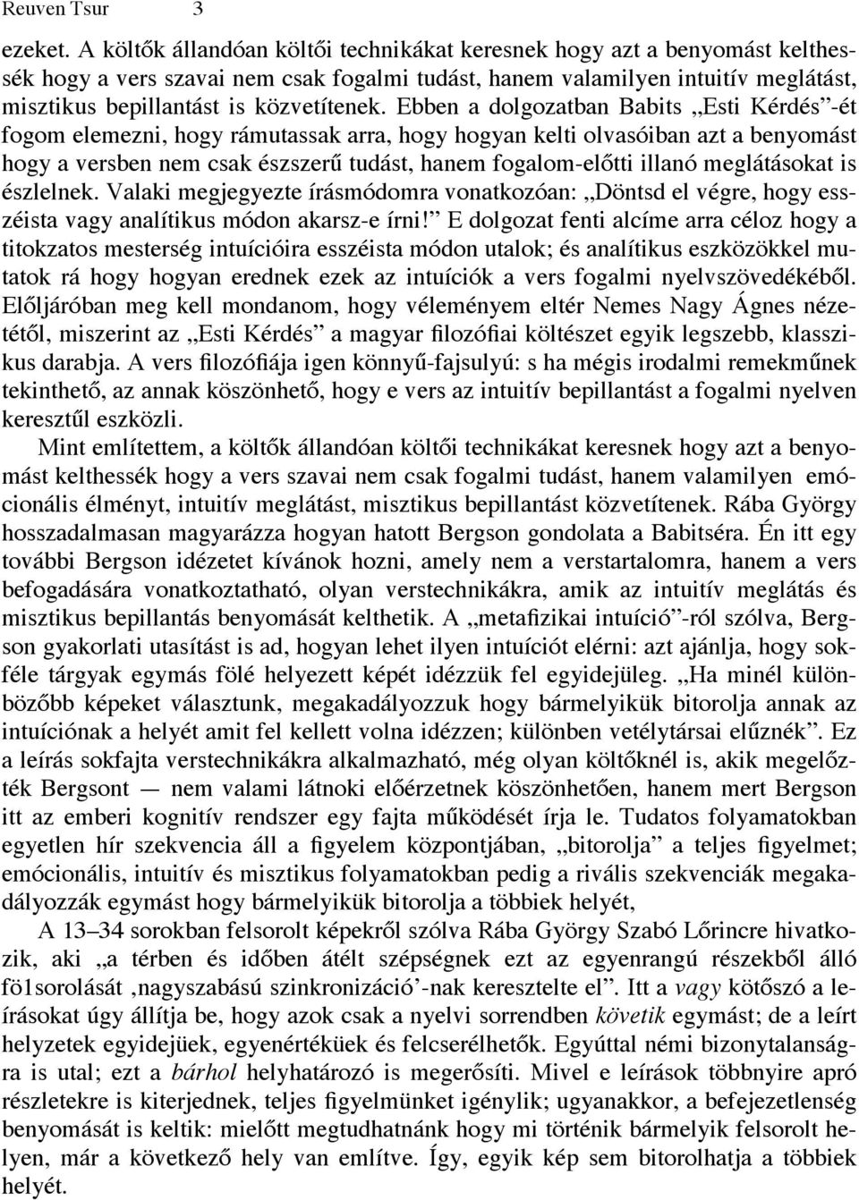 Ebben a dolgozatban Babits Esti Kérdés -ét fogom elemezni, hogy rámutassak arra, hogy hogyan kelti olvasóiban azt a benyomást hogy a versben nem csak észszerű tudást, hanem fogalom-előtti illanó