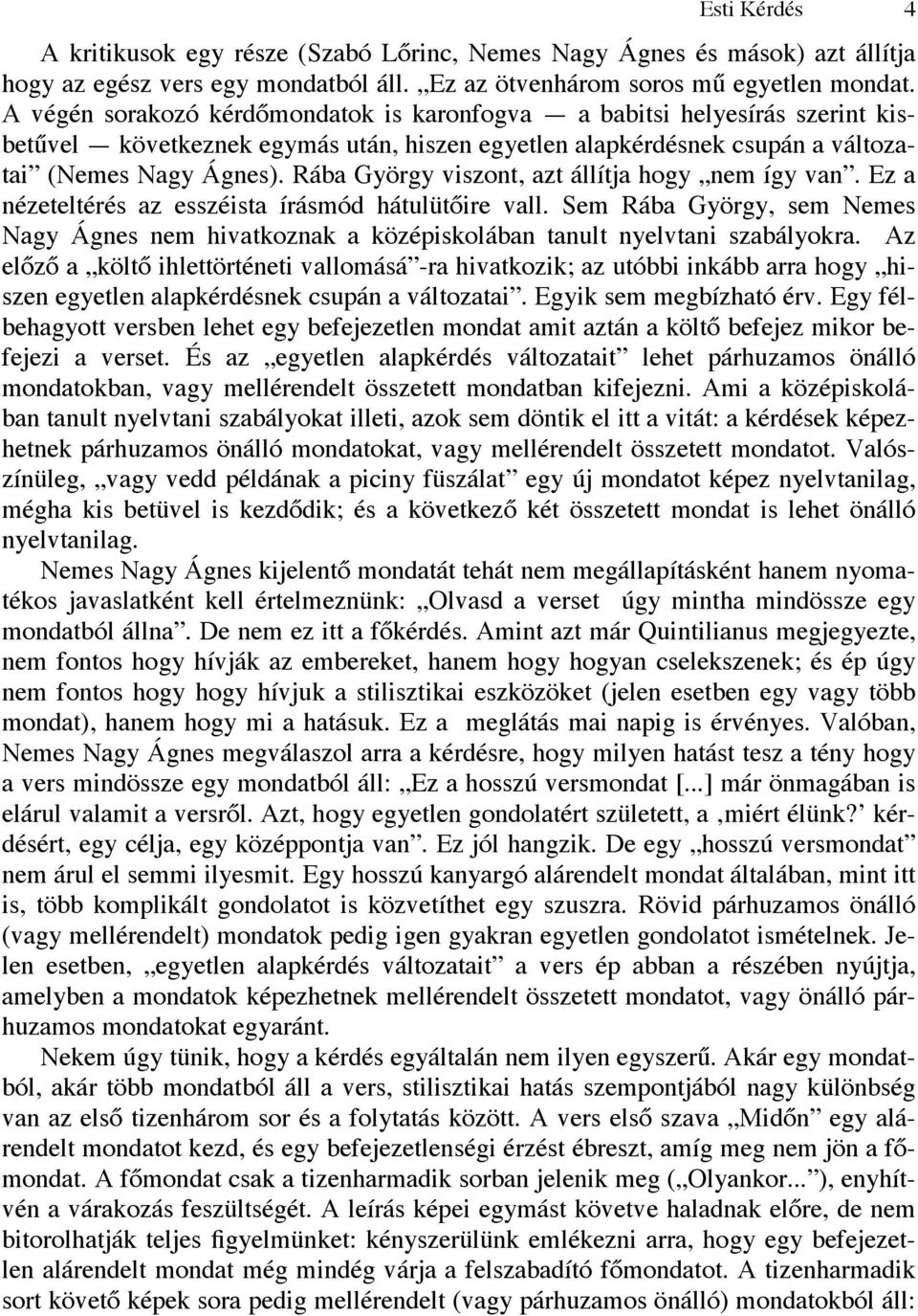 Rába György viszont, azt állítja hogy nem így van. Ez a nézeteltérés az esszéista írásmód hátulütőire vall.