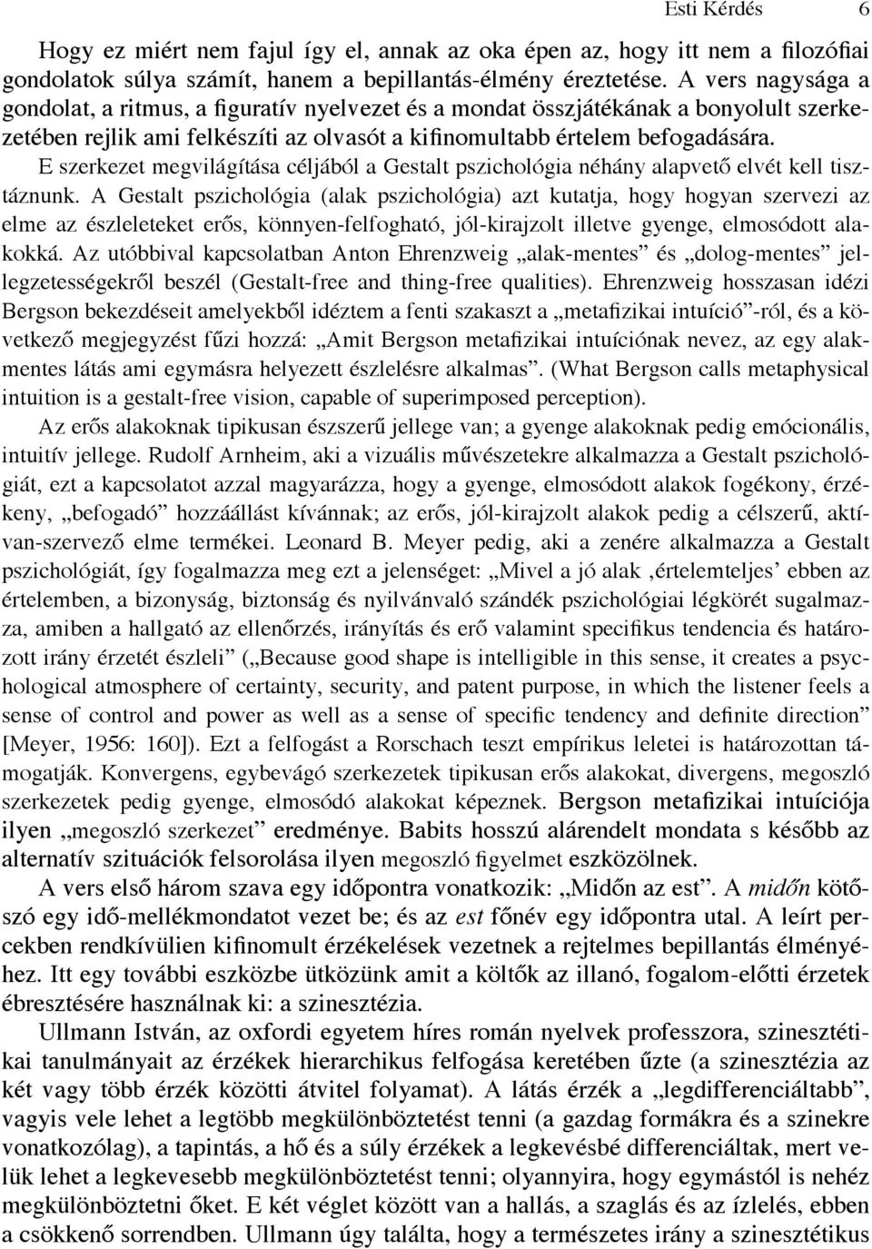 E szerkezet megvilágítása céljából a Gestalt pszichológia néhány alapvető elvét kell tisztáznunk.