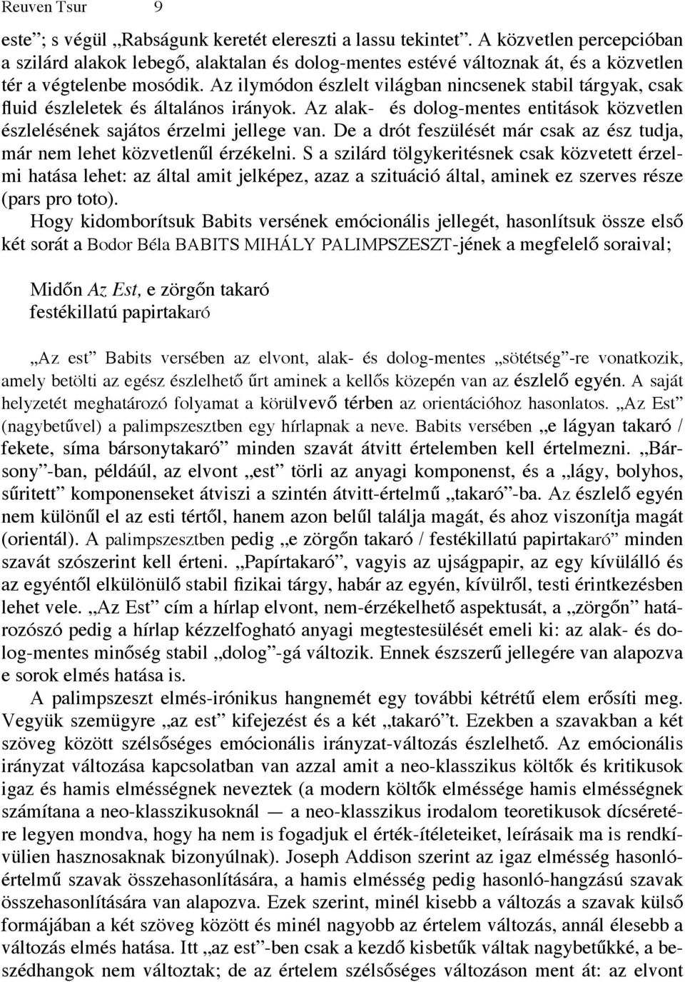 Az ilymódon észlelt világban nincsenek stabil tárgyak, csak fluid észleletek és általános irányok. Az alak- és dolog-mentes entitások közvetlen észlelésének sajátos érzelmi jellege van.