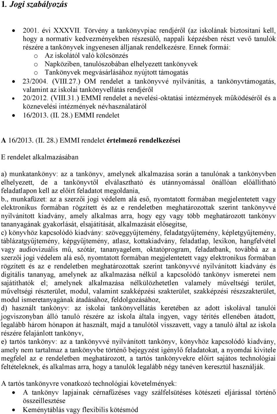 Ennek formái: o Az iskolától való kölcsönzés o Napköziben, tanulószobában elhelyezett tankönyvek o Tankönyvek megvásárlásához nyújtott támogatás 23/2004. (VIII.27.