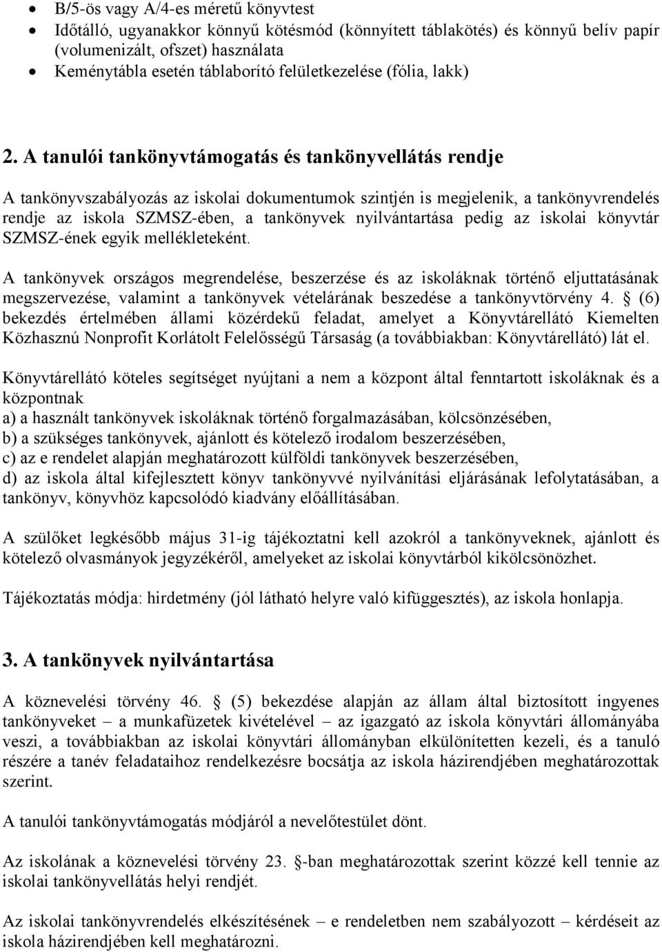 A tanulói tankönyvtámogatás és tankönyvellátás rendje A tankönyvszabályozás az iskolai dokumentumok szintjén is megjelenik, a tankönyvrendelés rendje az iskola SZMSZ-ében, a tankönyvek nyilvántartása