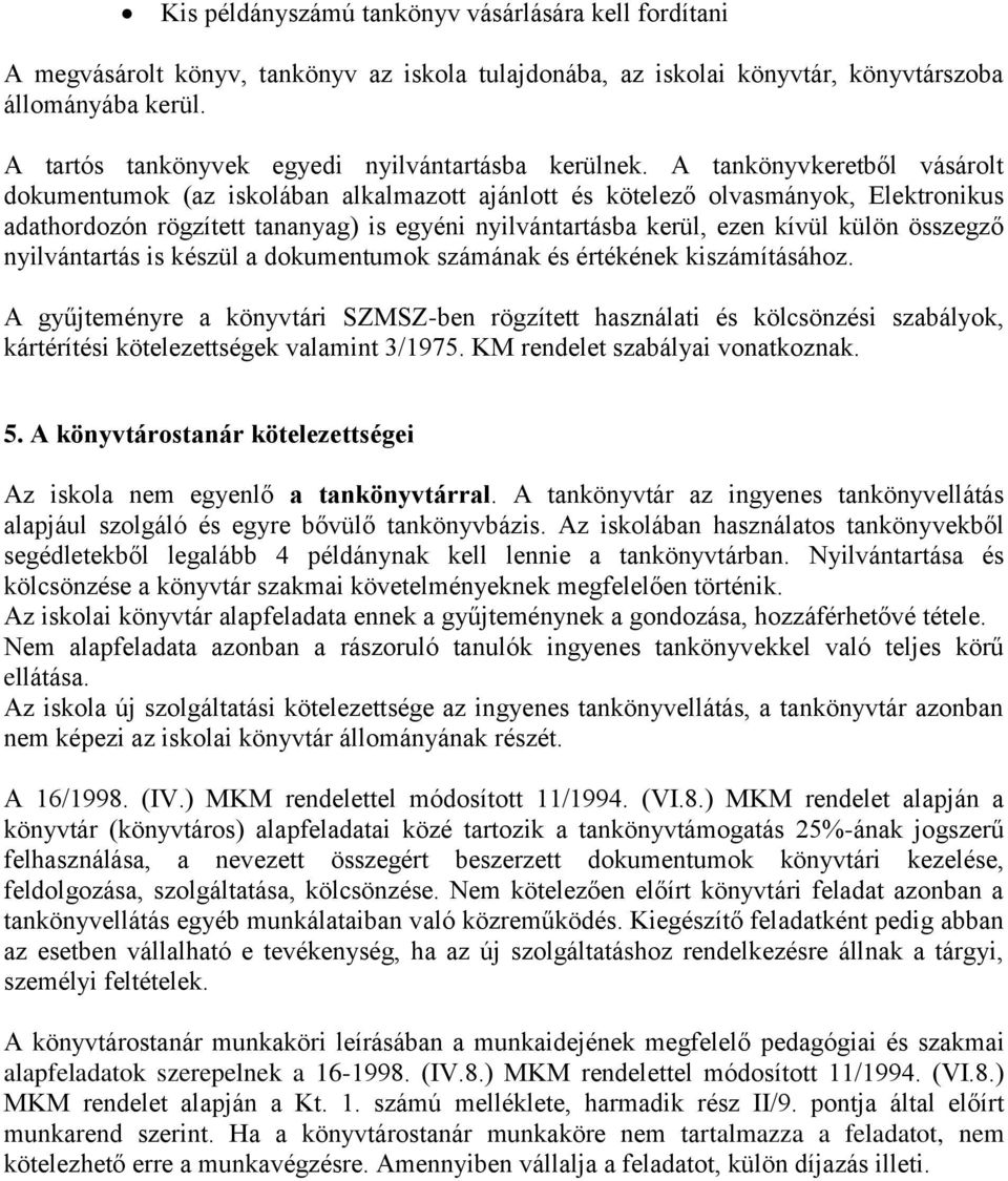 A tankönyvkeretből vásárolt dokumentumok (az iskolában alkalmazott ajánlott és kötelező olvasmányok, Elektronikus adathordozón rögzített tananyag) is egyéni nyilvántartásba kerül, ezen kívül külön