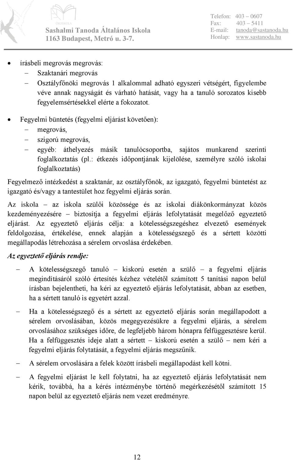 Fegyelmi büntetés (fegyelmi eljárást követően): megrovás, szigorú megrovás, egyéb: áthelyezés másik tanulócsoportba, sajátos munkarend szerinti foglalkoztatás (pl.